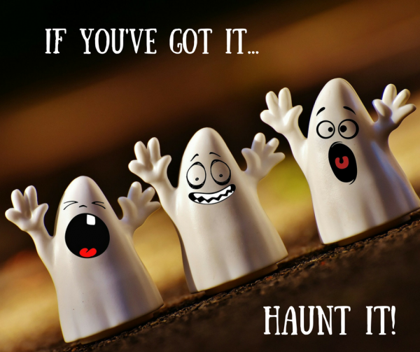 If you've got it, haunt it!